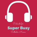 podcasts for Catholic moms