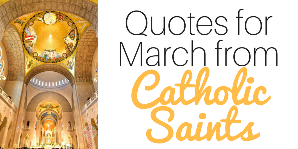 Ready to study the Catholic Saints for March? With this collection of saints quotes, you'll learn more about these holy men and women.